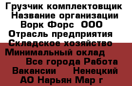 Грузчик-комплектовщик › Название организации ­ Ворк Форс, ООО › Отрасль предприятия ­ Складское хозяйство › Минимальный оклад ­ 23 000 - Все города Работа » Вакансии   . Ненецкий АО,Нарьян-Мар г.